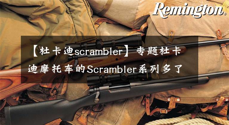 【杜卡迪scrambler】專題杜卡迪摩托車的Scrambler系列多了新車款