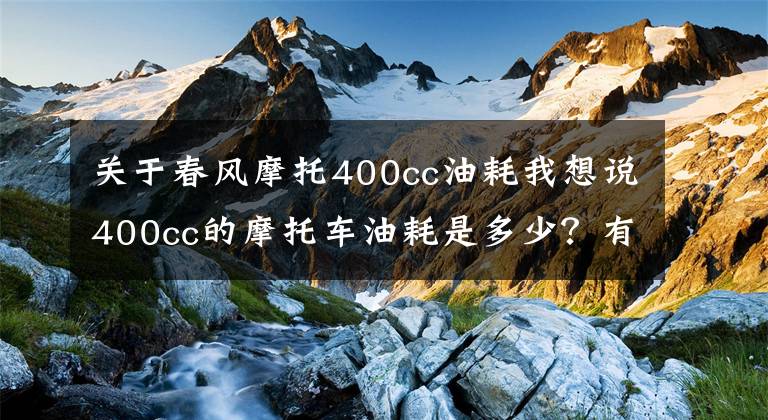 關(guān)于春風(fēng)摩托400cc油耗我想說400cc的摩托車油耗是多少？有省油的車型嗎？