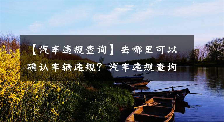 【汽車違規(guī)查詢】去哪里可以確認(rèn)車輛違規(guī)？汽車違規(guī)查詢