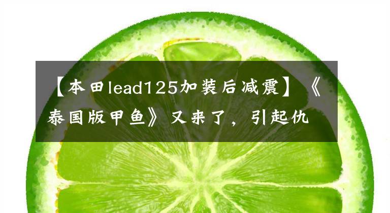 【本田lead125加裝后減震】《泰國(guó)版甲魚》又來(lái)了，引起仇恨，發(fā)布了更時(shí)尚、更運(yùn)動(dòng)的2022型Lead 125。