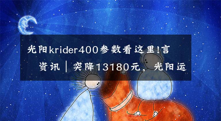 光陽krider400參數(shù)看這里!言車資訊｜突降13180元，光陽運(yùn)動(dòng)街車Krider400搭配川崎動(dòng)力