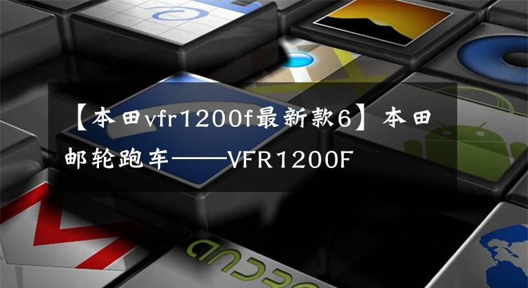 【本田vfr1200f最新款6】本田郵輪跑車——VFR1200F