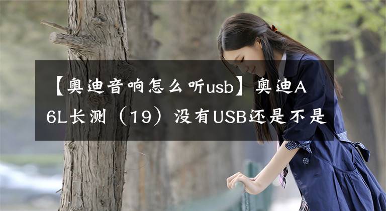 【奧迪音響怎么聽usb】奧迪A6L長測（19）沒有USB還是不是好音響？