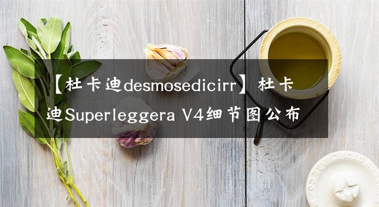 【杜卡迪desmosedicirr】杜卡迪Superleggera V4細(xì)節(jié)圖公布 滿滿的碳纖維