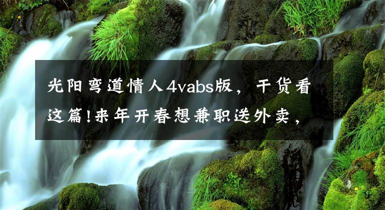 光陽(yáng)彎道情人4vabs版，干貨看這篇!來年開春想兼職送外賣，有ABS的踏板車求推薦，價(jià)格1.5萬或略高點(diǎn)