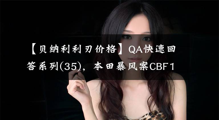 【貝納利利刃價(jià)格】QA快速回答系列(35)，本田暴風(fēng)案CBF190X，新版好還是5本好？