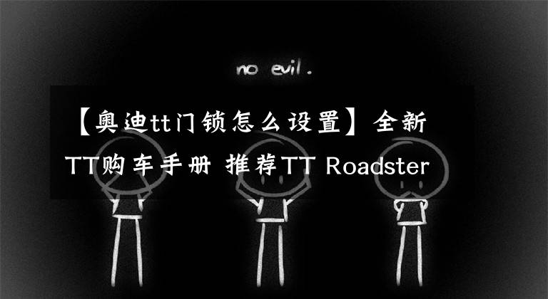 【奧迪tt門(mén)鎖怎么設(shè)置】全新TT購(gòu)車(chē)手冊(cè) 推薦TT Roadster 45TFSI