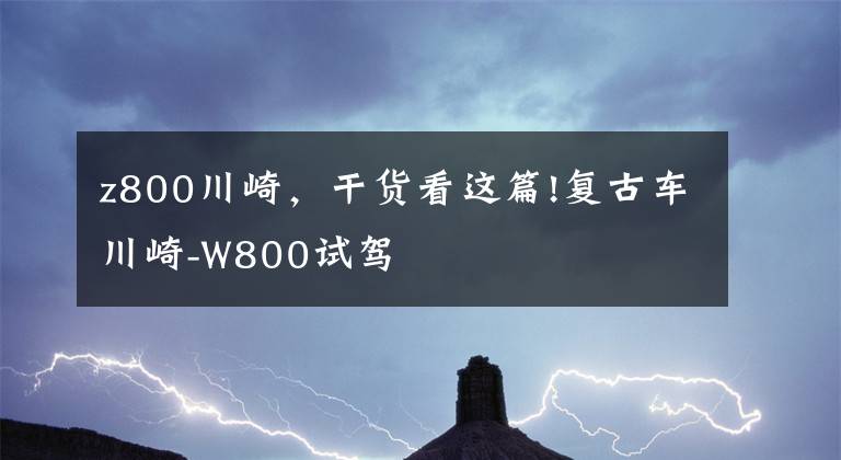 z800川崎，干貨看這篇!復(fù)古車川崎-W800試駕