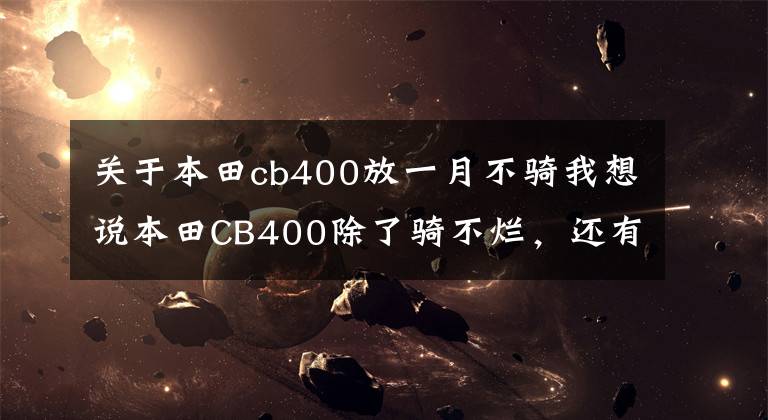 關(guān)于本田cb400放一月不騎我想說本田CB400除了騎不爛，還有什么優(yōu)點？小編帶你解析經(jīng)典街車標(biāo)桿