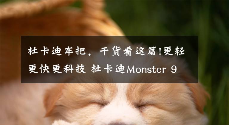 杜卡迪車把，干貨看這篇!更輕更快更科技 杜卡迪Monster 950真的強(qiáng)