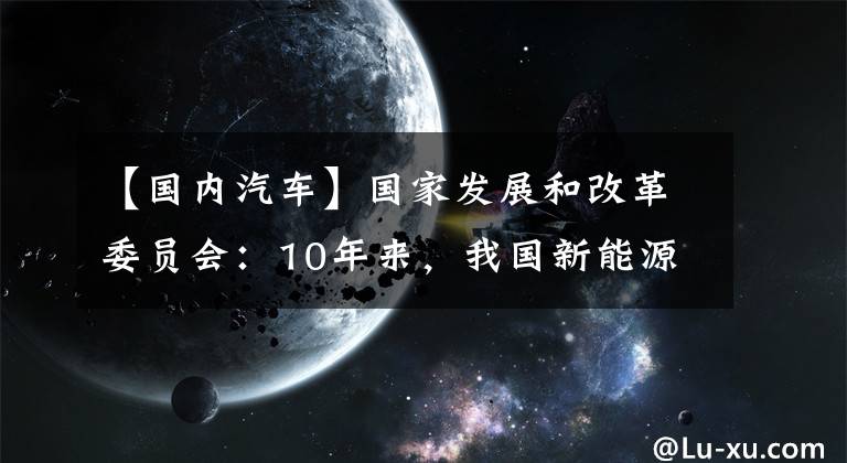 【國內(nèi)汽車】國家發(fā)展和改革委員會：10年來，我國新能源汽車年均以86%的速度復(fù)合增長。