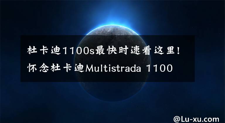 杜卡迪1100s最快時速看這里!懷念杜卡迪Multistrada 1100s，新V4系列雖好，但已遠(yuǎn)離初衷