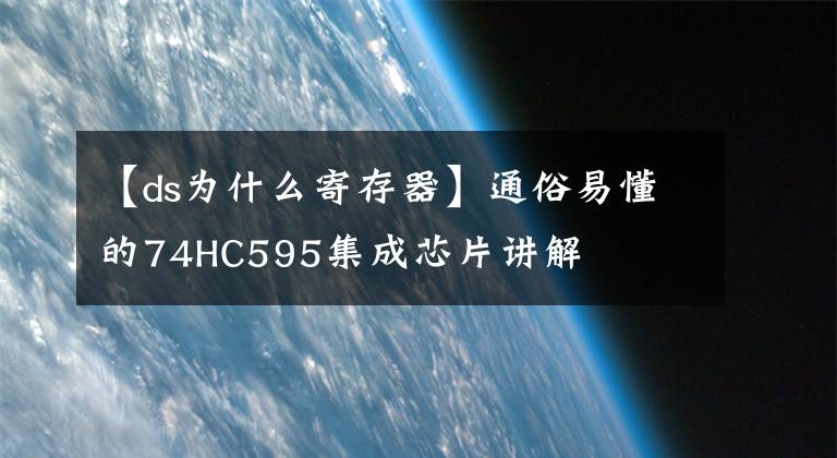 【ds為什么寄存器】通俗易懂的74HC595集成芯片講解