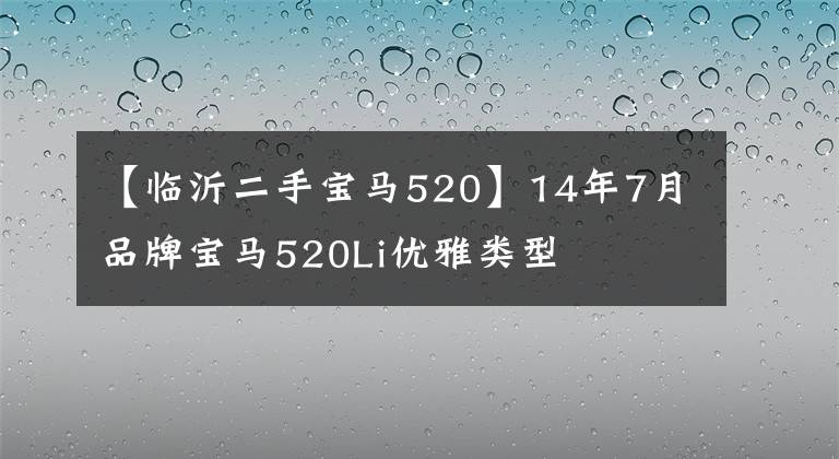 【臨沂二手寶馬520】14年7月品牌寶馬520Li優(yōu)雅類型