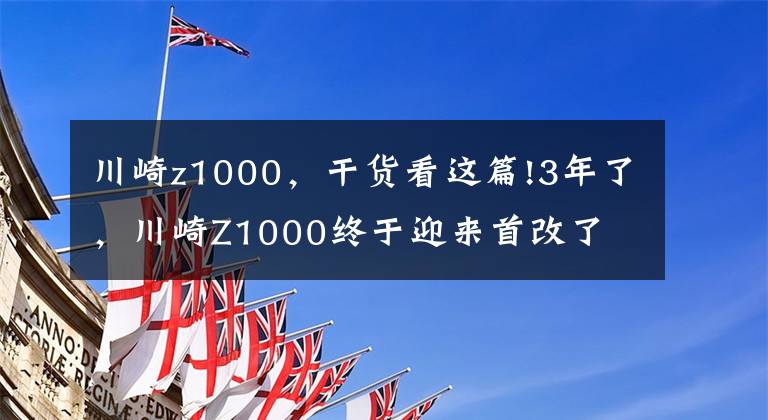 川崎z1000，干貨看這篇!3年了，川崎Z1000終于迎來首改了