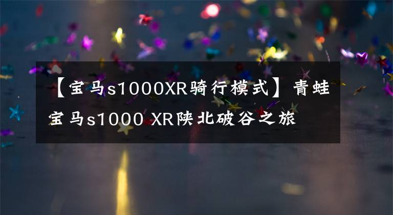 【寶馬s1000XR騎行模式】青蛙寶馬s1000 XR陜北破谷之旅