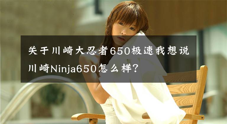 關(guān)于川崎大忍者650極速我想說川崎Ninja650怎么樣？