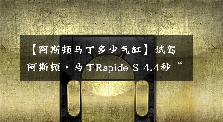 【阿斯頓馬丁多少氣缸】試駕阿斯頓·馬丁Rapide S 4.4秒“破百”