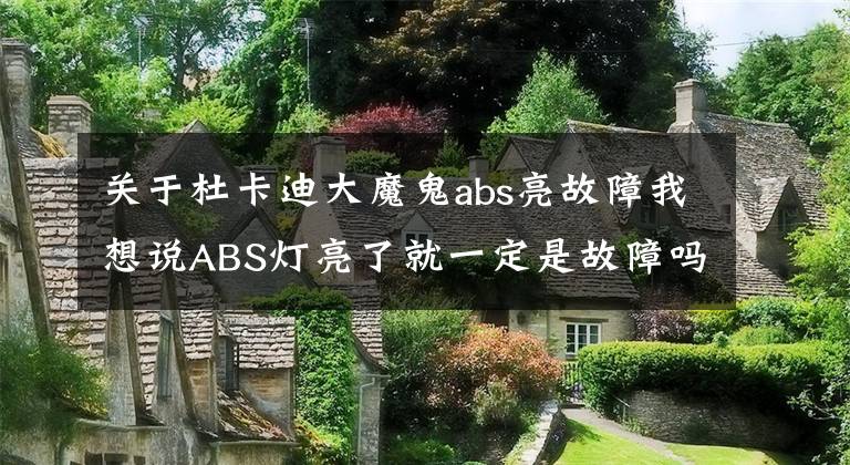 關(guān)于杜卡迪大魔鬼abs亮故障我想說ABS燈亮了就一定是故障嗎？ABS燈亮了車還能開么？