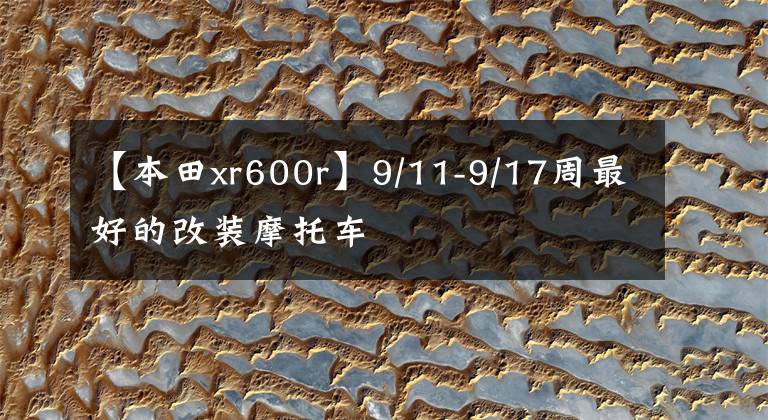 【本田xr600r】9/11-9/17周最好的改裝摩托車