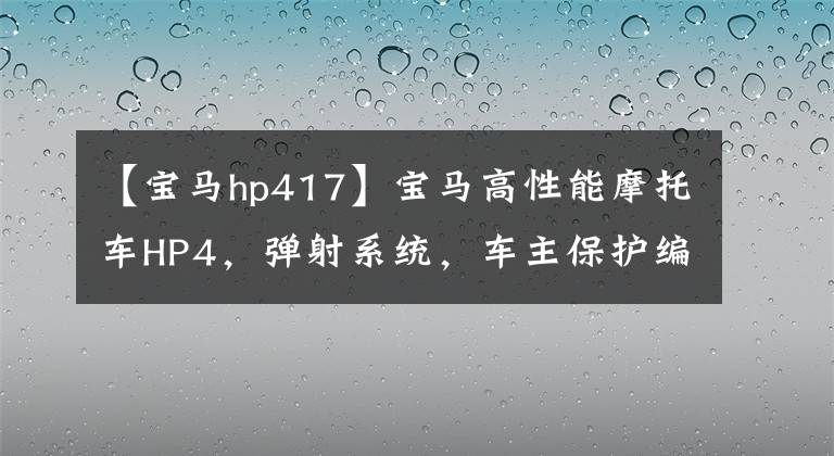 【寶馬hp417】寶馬高性能摩托車(chē)HP4，彈射系統(tǒng)，車(chē)主保護(hù)編程，中長(zhǎng)期老手最喜歡！