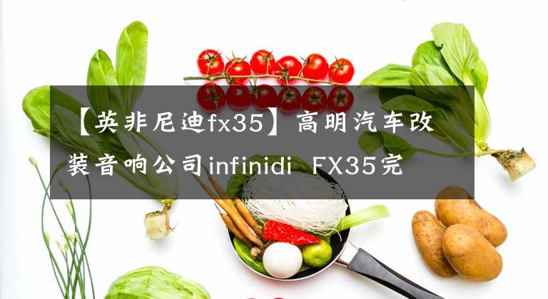 【英非尼迪fx35】高明汽車改裝音響公司infinidi  FX35完美的水管！佛山前音譯