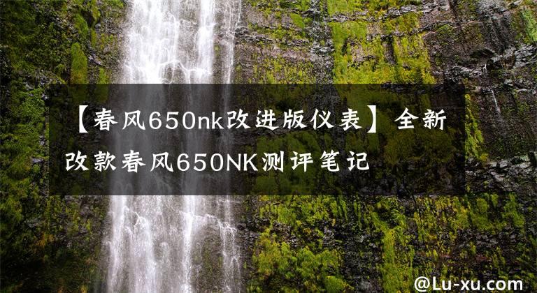 【春風(fēng)650nk改進(jìn)版儀表】全新改款春風(fēng)650NK測評筆記