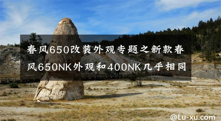 春風650改裝外觀專題之新款春風650NK外觀和400NK幾乎相同，試車報告隨后奉上