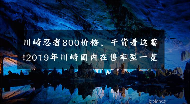 川崎忍者800價(jià)格，干貨看這篇!2019年川崎國內(nèi)在售車型一覽