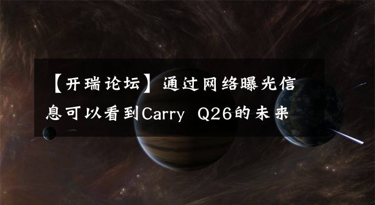 【開瑞論壇】通過網(wǎng)絡(luò)曝光信息可以看到Carry  Q26的未來