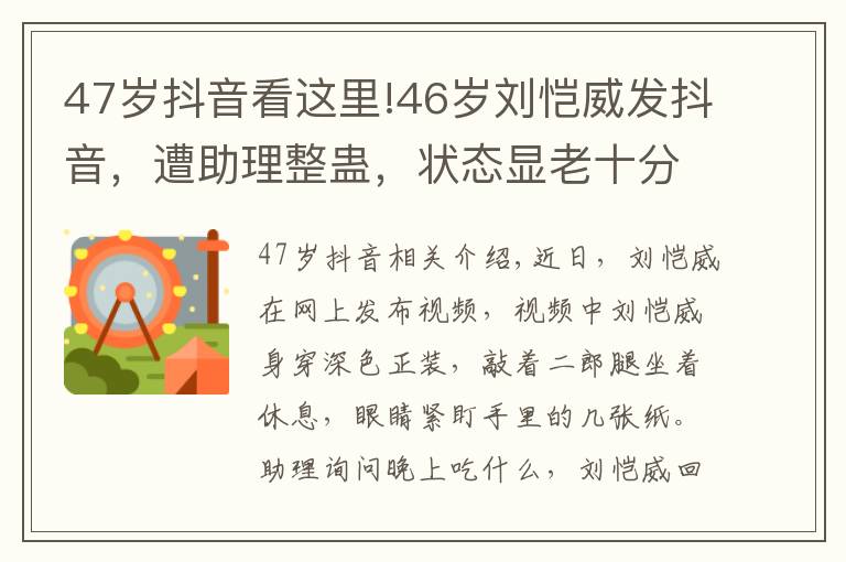 47歲抖音看這里!46歲劉愷威發(fā)抖音，遭助理整蠱，狀態(tài)顯老十分明顯