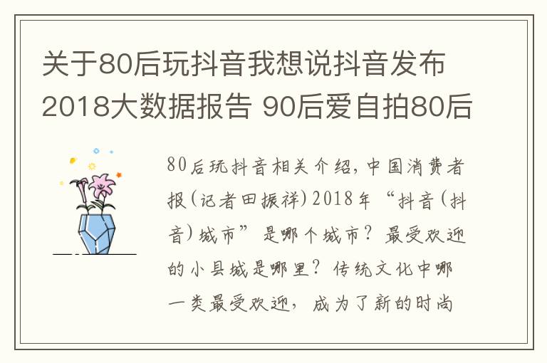 關(guān)于80后玩抖音我想說抖音發(fā)布2018大數(shù)據(jù)報(bào)告 90后愛自拍80后愛手勢(shì)舞