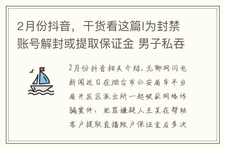 2月份抖音，干貨看這篇!為封禁賬號解封或提取保證金 男子私吞他人保證金近萬元