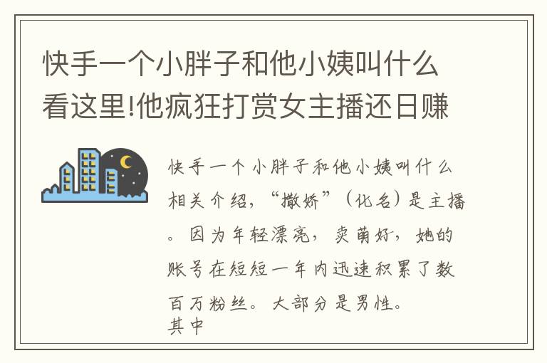 快手一個(gè)小胖子和他小姨叫什么看這里!他瘋狂打賞女主播還日賺50萬(wàn) 警察發(fā)現(xiàn)背后秘密