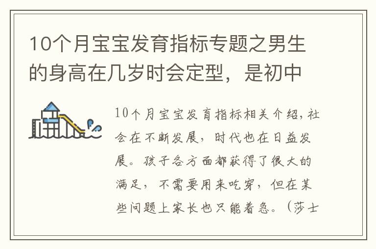 10個月寶寶發(fā)育指標專題之男生的身高在幾歲時會定型，是初中還是高中時期？家長需提前知道