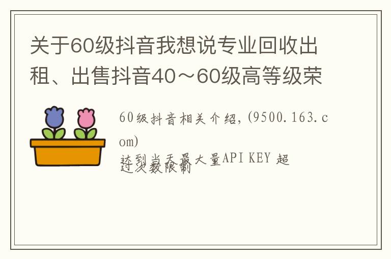 關(guān)于60級抖音我想說專業(yè)回收出租、出售抖音40～60級高等級榮譽等級號，彰顯實力象征