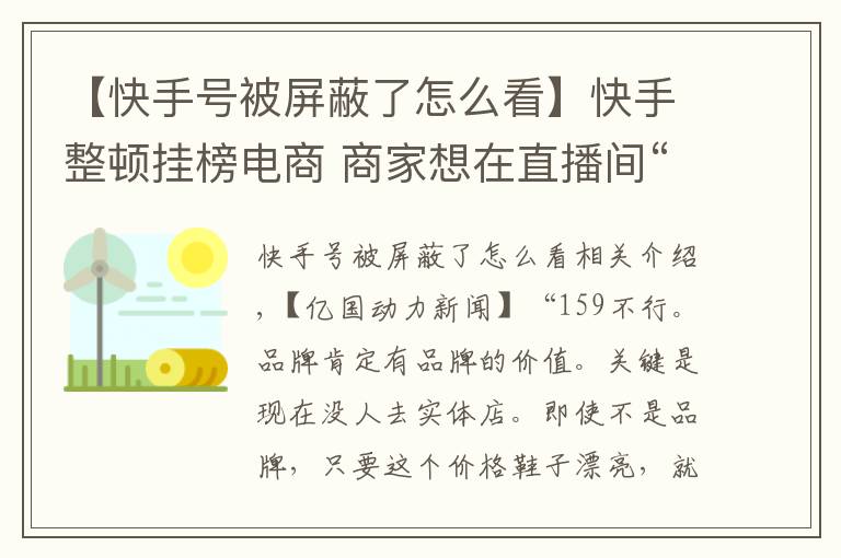 【快手號被屏蔽了怎么看】快手整頓掛榜電商 商家想在直播間“割韭菜”有點難了