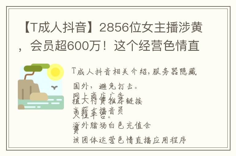 【T成人抖音】2856位女主播涉黃，會員超600萬！這個經(jīng)營色情直播App團伙被公訴