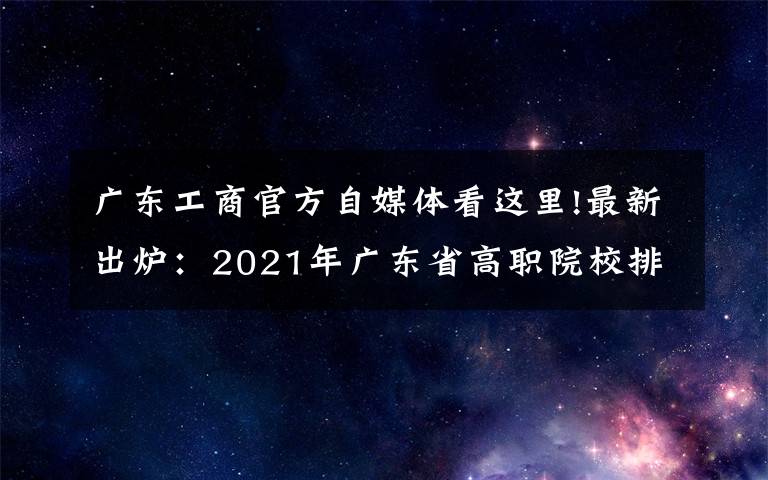 廣東工商官方自媒體看這里!最新出爐：2021年廣東省高職院校排名！廣東輕工職業(yè)技術(shù)學院領(lǐng)跑