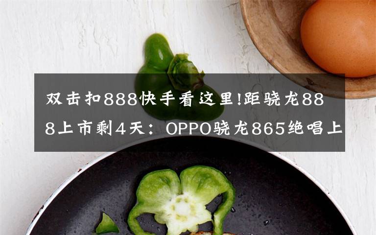 雙擊扣888快手看這里!距驍龍888上市剩4天：OPPO驍龍865絕唱上市，三大賣點(diǎn)