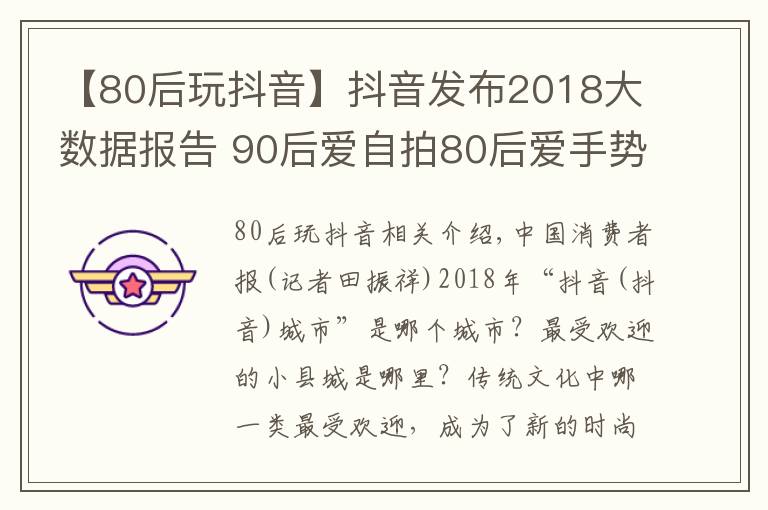 【80后玩抖音】抖音發(fā)布2018大數(shù)據(jù)報(bào)告 90后愛自拍80后愛手勢(shì)舞