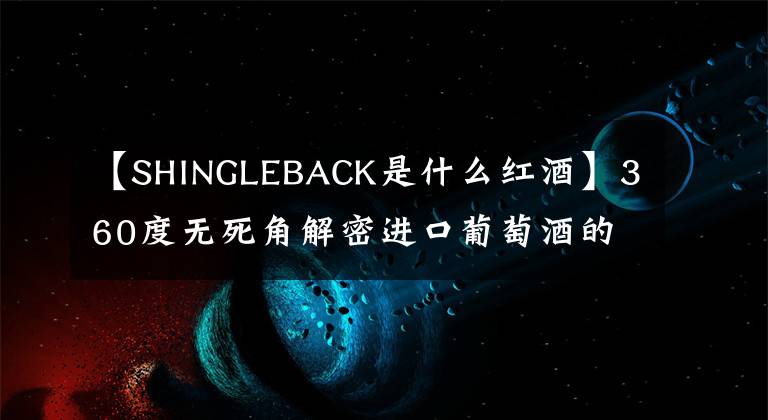 【SHINGLEBACK是什么紅酒】360度無死角解密進(jìn)口葡萄酒的中文背標(biāo)