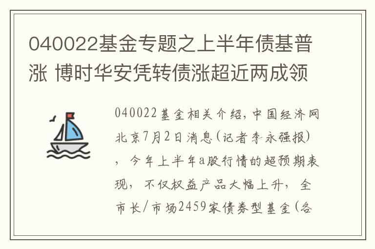 040022基金專題之上半年債基普漲 博時(shí)華安憑轉(zhuǎn)債漲超近兩成領(lǐng)風(fēng)騷