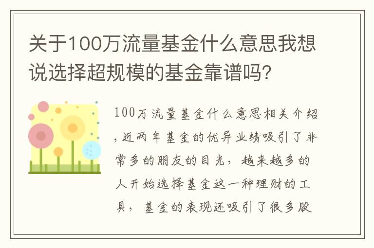 關(guān)于100萬流量基金什么意思我想說選擇超規(guī)模的基金靠譜嗎？