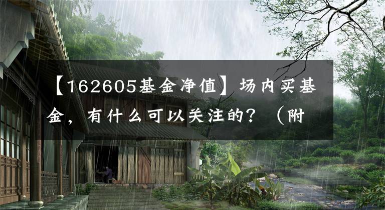 【162605基金凈值】場(chǎng)內(nèi)買基金，有什么可以關(guān)注的？（附超齊全名單）