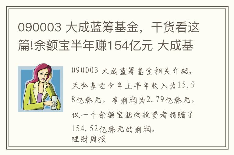 090003 大成藍(lán)籌基金，干貨看這篇!余額寶半年賺154億元 大成基金盈利下滑近3成