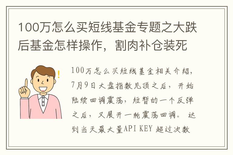 100萬怎么買短線基金專題之大跌后基金怎樣操作，割肉補(bǔ)倉(cāng)裝死？空倉(cāng)輕倉(cāng)重倉(cāng)應(yīng)該這樣做才對(duì)