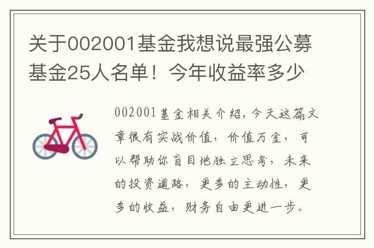 關(guān)于002001基金我想說最強(qiáng)公募基金25人名單！今年收益率多少？回撤有多大？