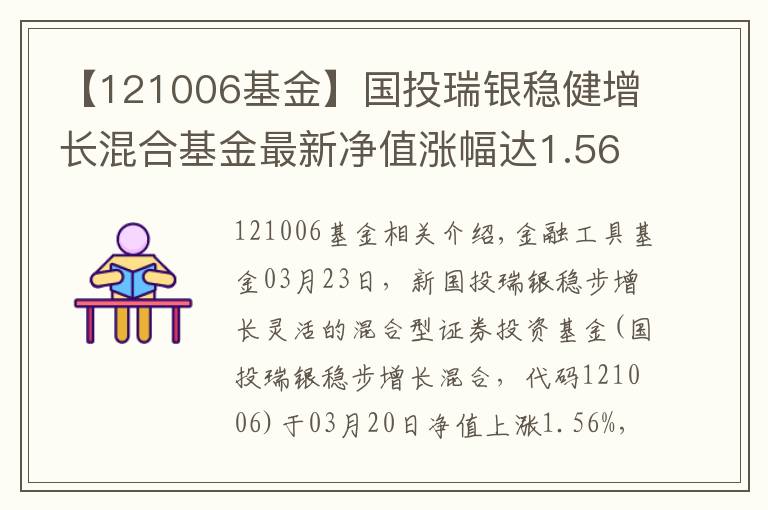 【121006基金】國(guó)投瑞銀穩(wěn)健增長(zhǎng)混合基金最新凈值漲幅達(dá)1.56%