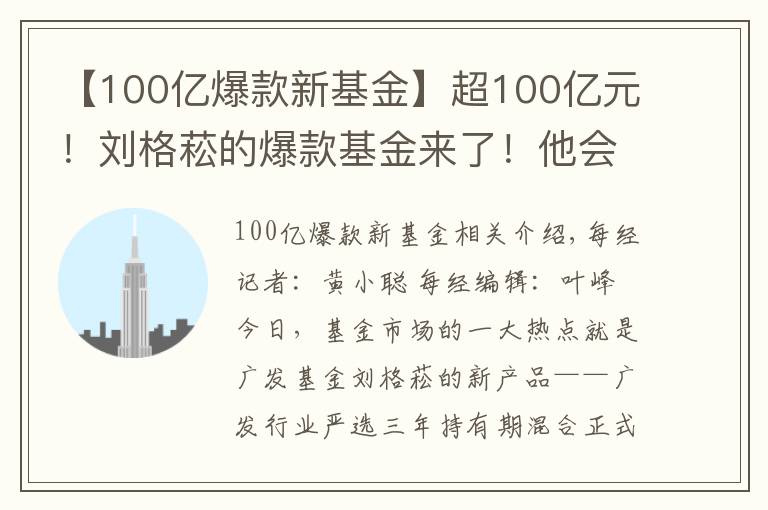 【100億爆款新基金】超100億元！劉格菘的爆款基金來了！他會買什么股票？對后市又怎么看？